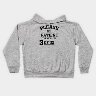 Please Be Patient There's Like 3 Of Us Kids Hoodie